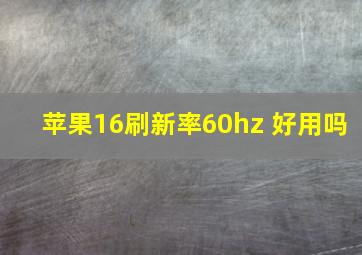 苹果16刷新率60hz 好用吗